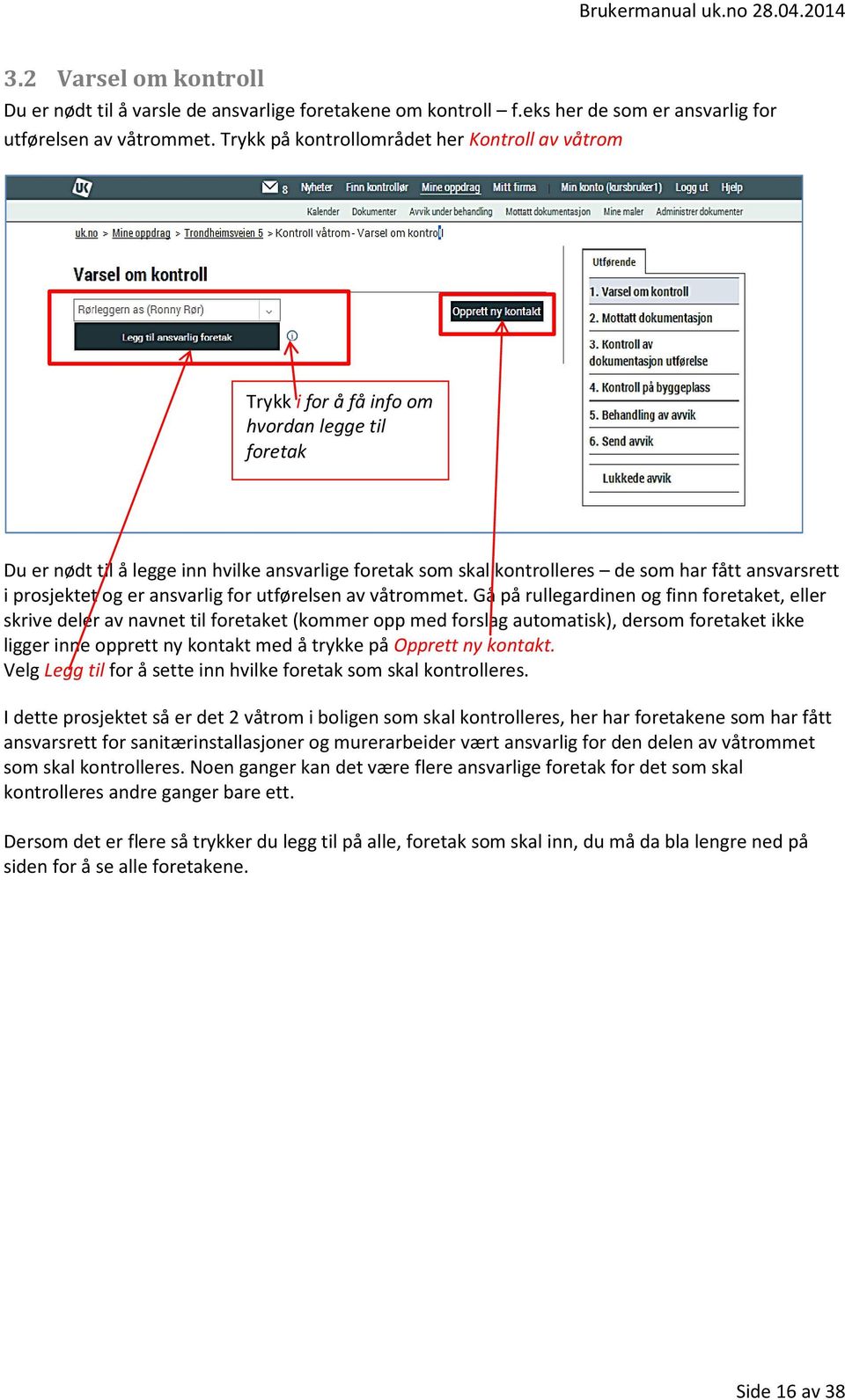 ansvarsrett i prosjektet og er ansvarlig for utførelsen av våtrommet.