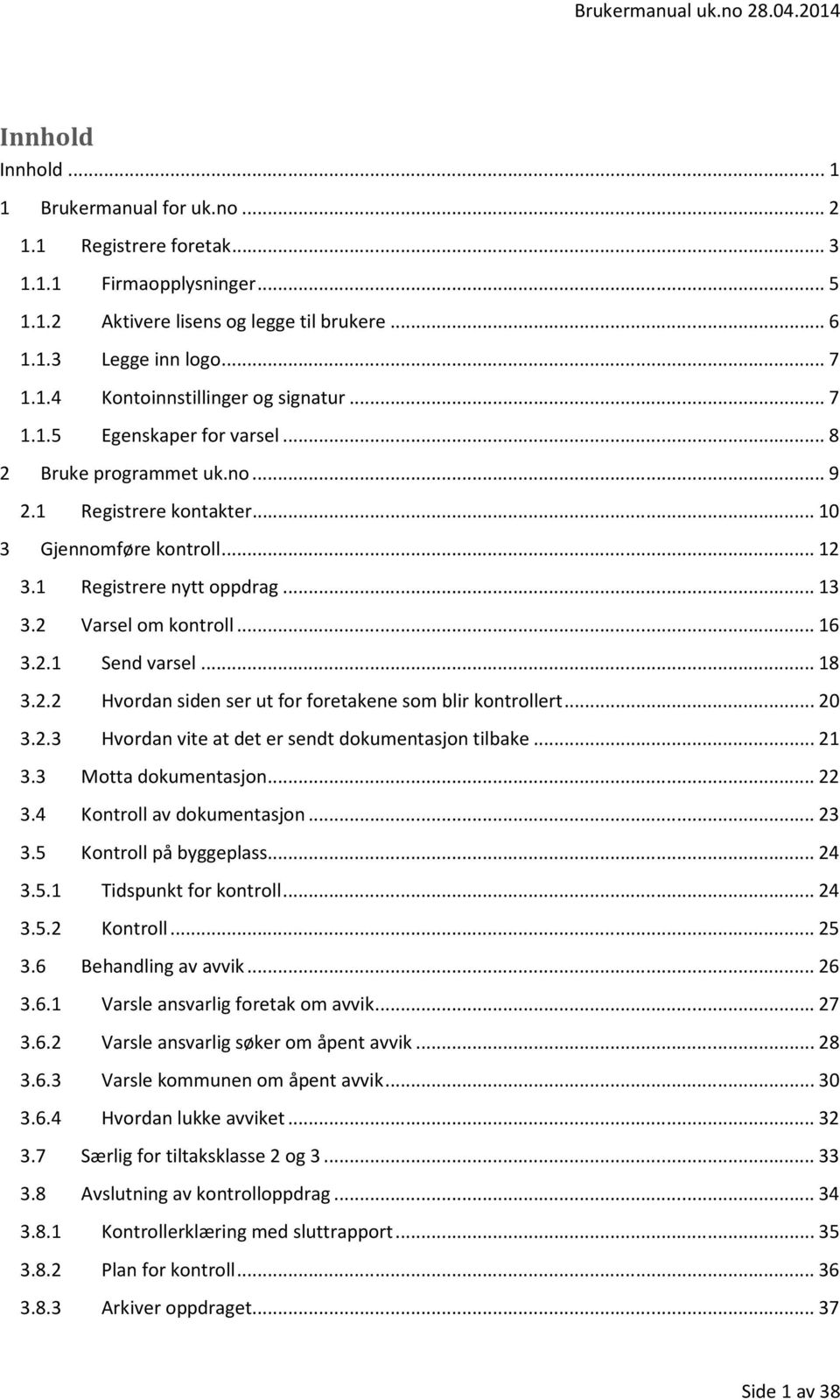 .. 18 3.2.2 Hvordan siden ser ut for foretakene som blir kontrollert... 20 3.2.3 Hvordan vite at det er sendt dokumentasjon tilbake... 21 3.3 Motta dokumentasjon... 22 3.4 Kontroll av dokumentasjon.