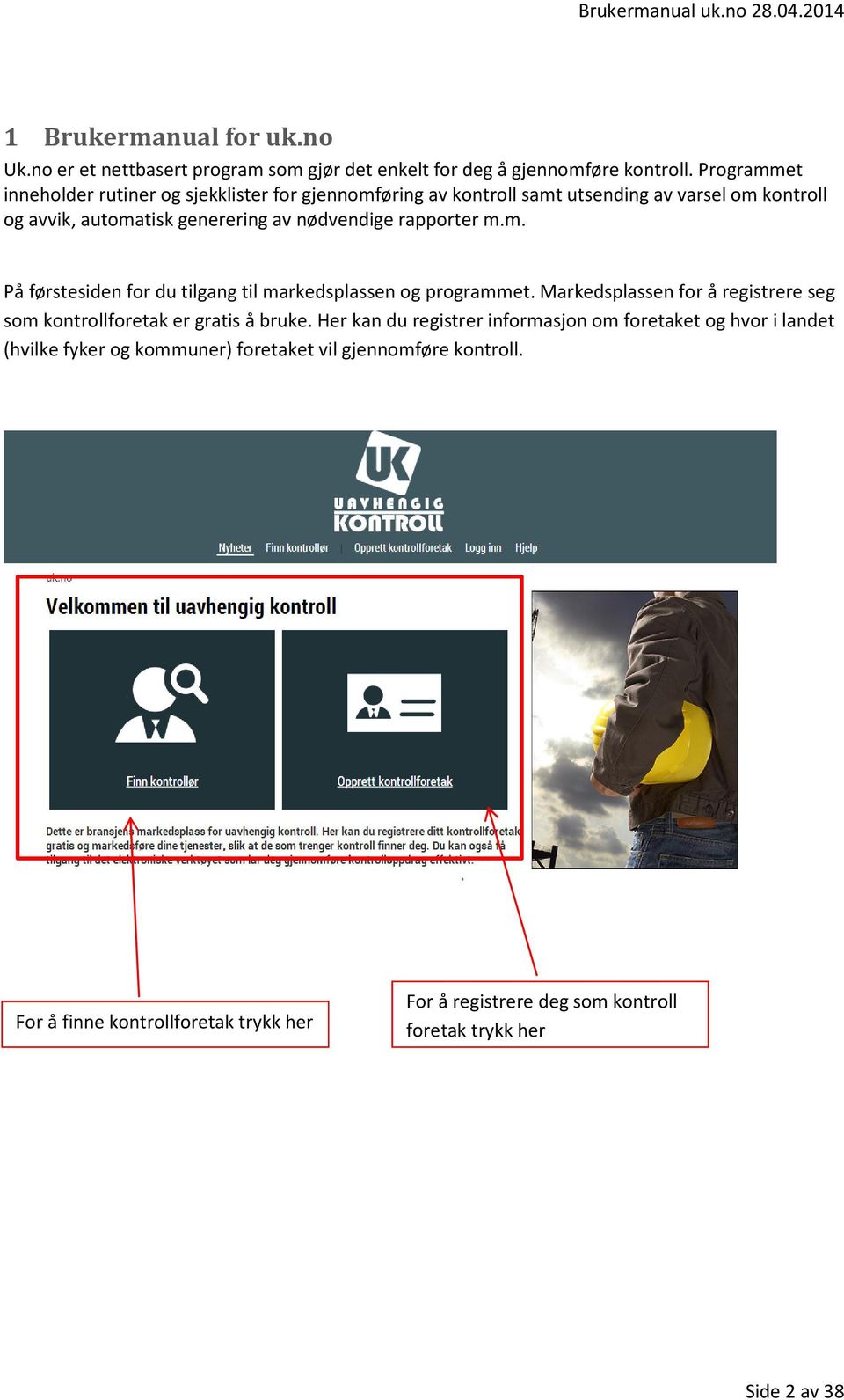 rapporter m.m. På førstesiden for du tilgang til markedsplassen og programmet. Markedsplassen for å registrere seg som kontrollforetak er gratis å bruke.