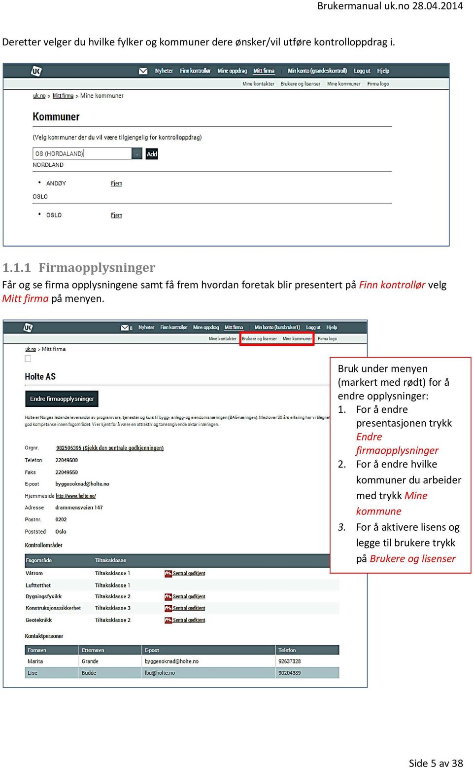 firma på menyen. Bruk under menyen (markert med rødt) for å endre opplysninger: 1.