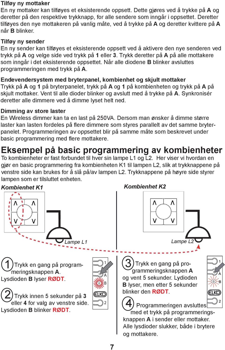 Tilføy ny sender En ny sender kan tilføyes et eksisterende oppsett ved å aktivere den nye senderen ved trykk på og velge side ved trykk på eller.