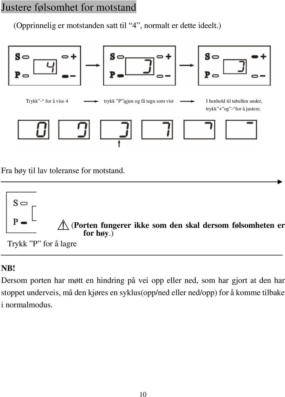 Fra høy til lav toleranse for motstand. (Porten fungerer ikke som den skal dersom følsomheten er for høy.) Trykk P for å lagre NB!