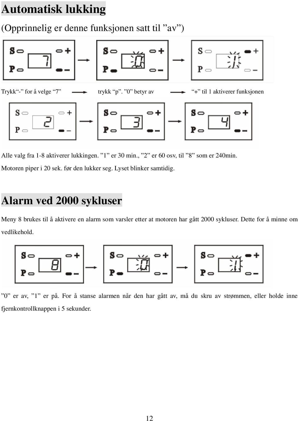 Motoren piper i 20 sek. før den lukker seg. Lyset blinker samtidig.