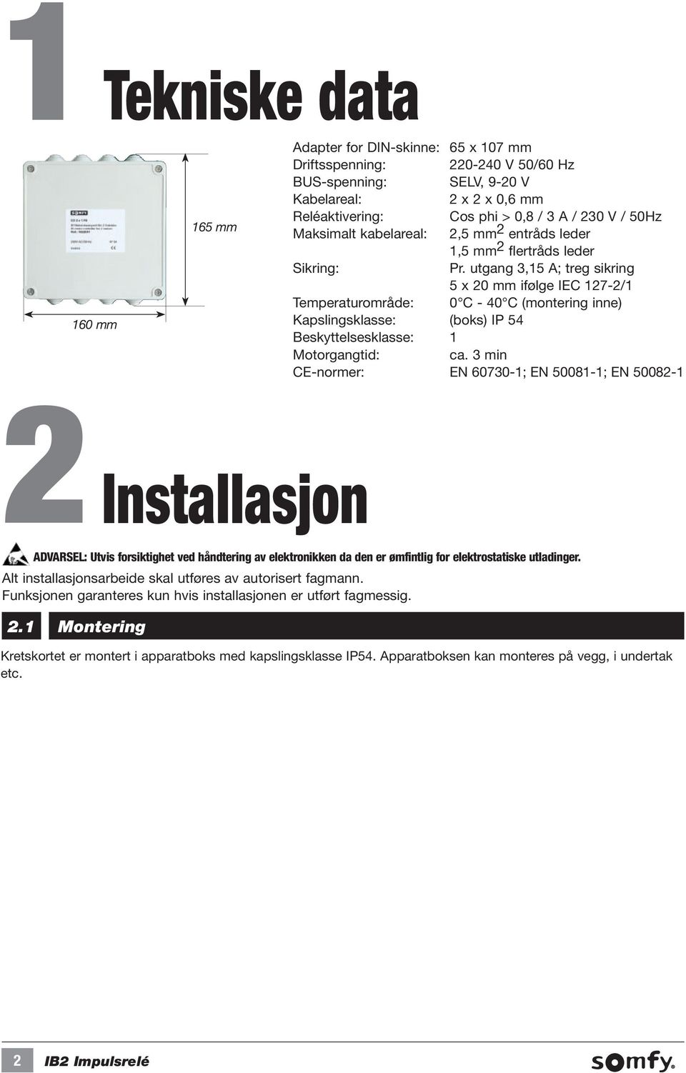 utgang 3,15 A; treg sikring 5 x 20 mm ifølge IEC 127-2/1 Temperaturområde: 0 C - 40 C (montering inne) Kapslingsklasse: (boks) IP 54 Beskyttelsesklasse: 1 Motorgangtid: ca.