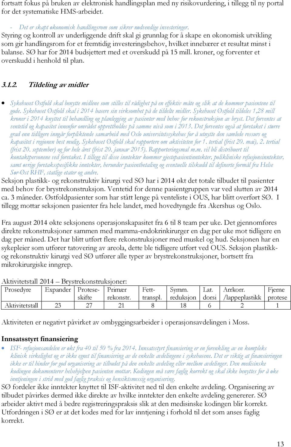 Styring og kontroll av underliggende drift skal gi grunnlag for å skape en økonomisk utvikling som gir handlingsrom for et fremtidig investeringsbehov, hvilket innebærer et resultat minst i balanse.