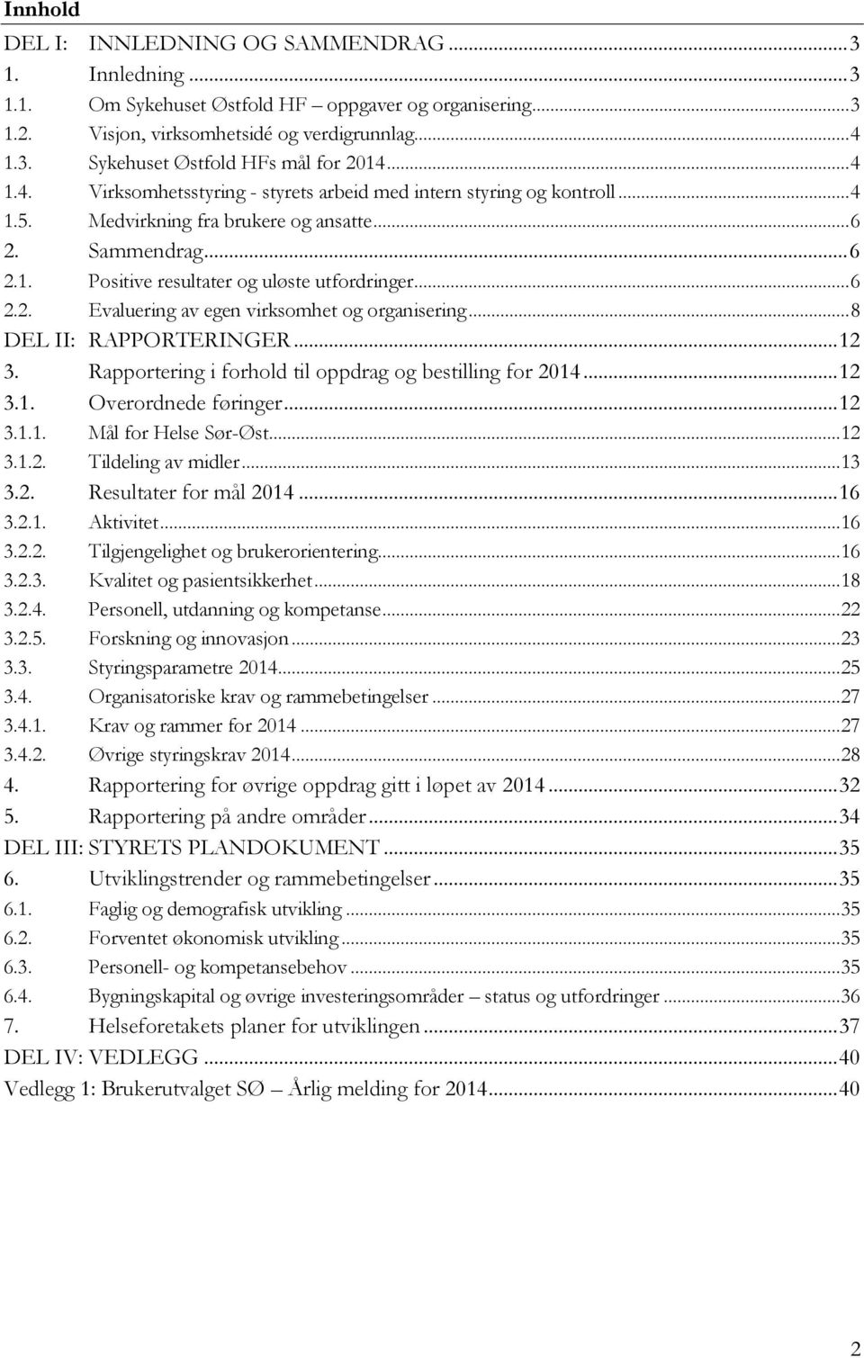 .. 8 DEL II: RAPPORTERINGER... 12 3. Rapportering i forhold til oppdrag og bestilling for 2014... 12 3.1. Overordnede føringer... 12 3.1.1. Mål for Helse Sør-Øst... 12 3.1.2. Tildeling av midler.