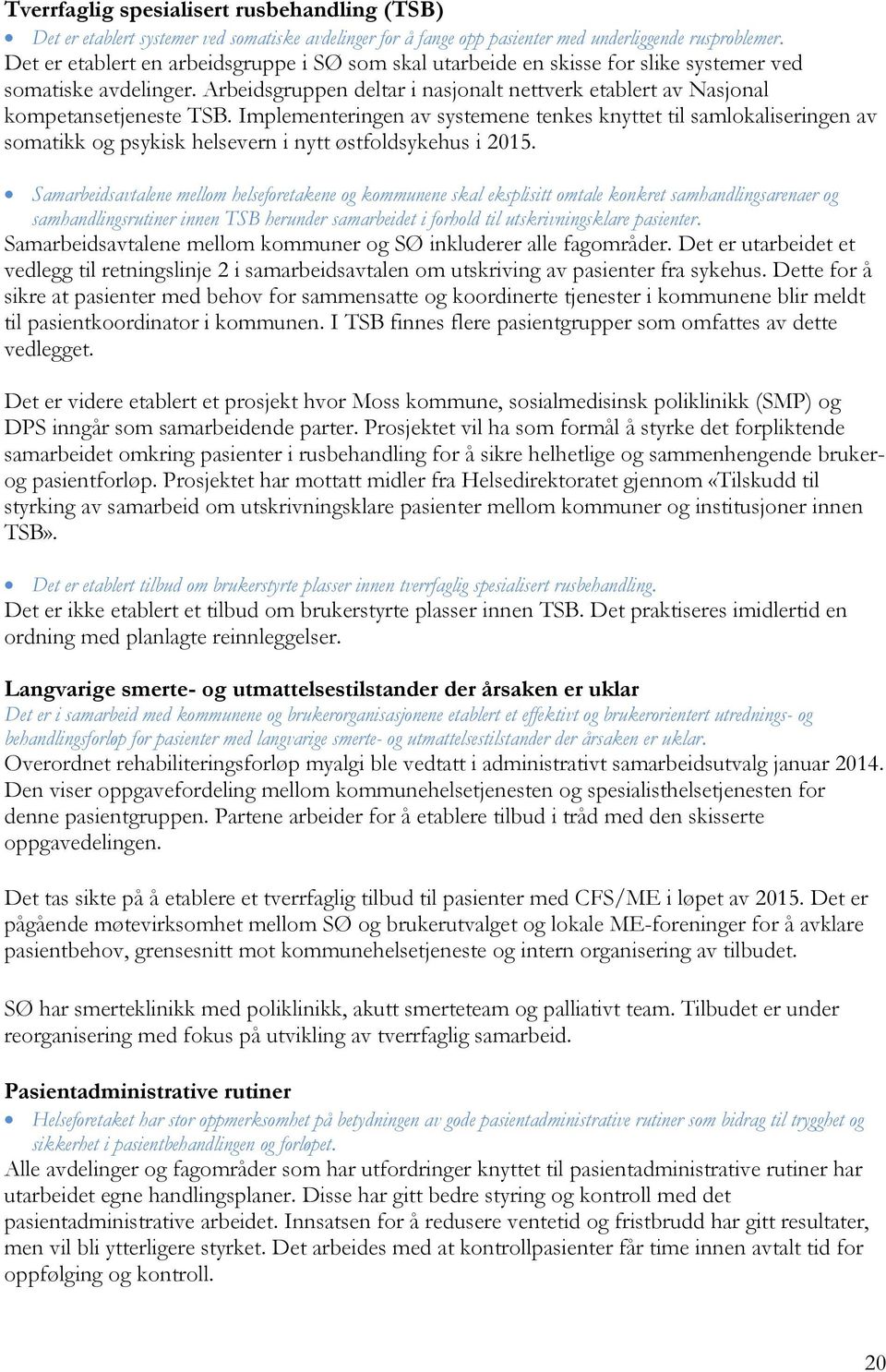 Implementeringen av systemene tenkes knyttet til samlokaliseringen av somatikk og psykisk helsevern i nytt østfoldsykehus i 2015.