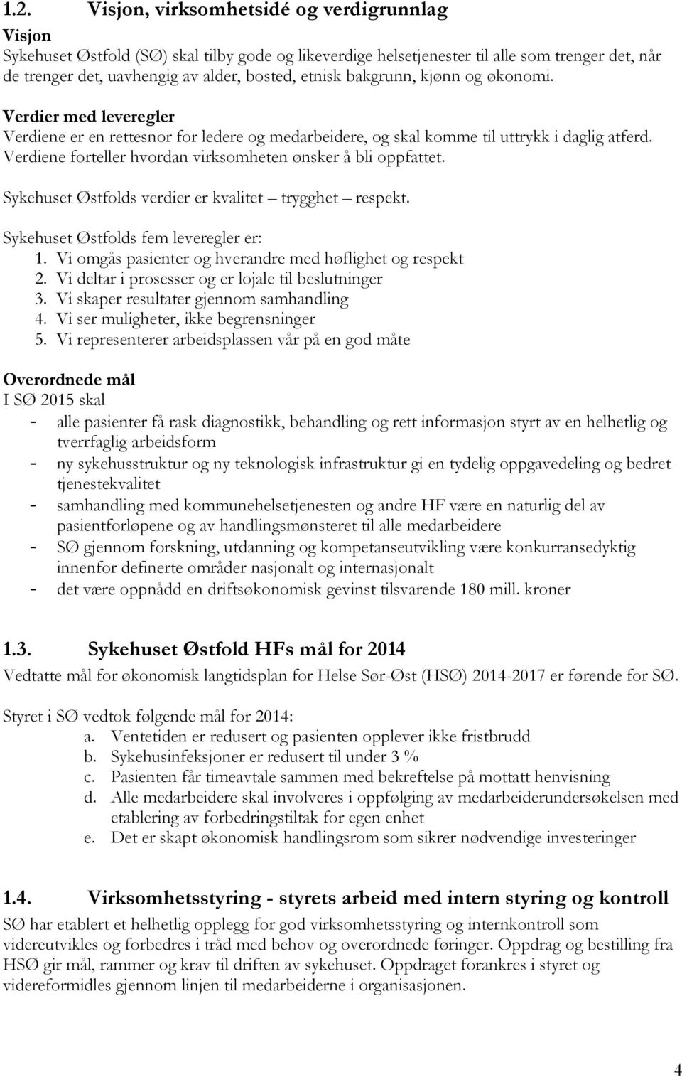 Verdiene forteller hvordan virksomheten ønsker å bli oppfattet. Sykehuset Østfolds verdier er kvalitet trygghet respekt. Sykehuset Østfolds fem leveregler er: 1.