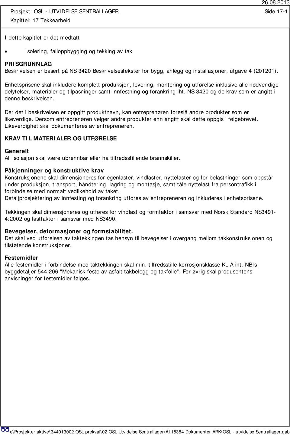 Enhetsprisene skal inkludere komplett produksjon, levering, montering og utførelse inklusive alle nødvendige delytelser, materialer og tilpasninger samt innfestning og forankring iht.