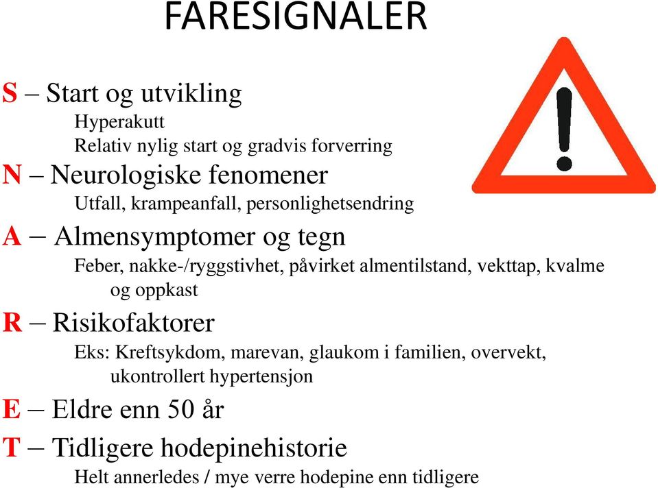 almentilstand, vekttap, kvalme og oppkast R Risikofaktorer Eks: Kreftsykdom, marevan, glaukom i familien,