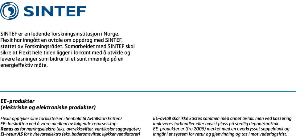 EE-produkter (elektriske og elektroniske produkter) Flexit oppfyller sine forpliktelser i henhold til Avfallsforskriften/ EE-forskriften ved å være medlem av følgende returselskap: Renas as for