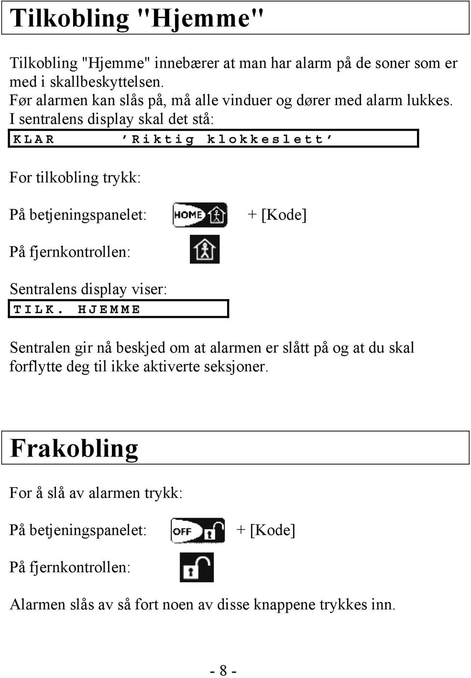 I sentralens display skal det stå: K L A R R i k t i g k l o k k e s l e t t For tilkobling trykk: På betjeningspanelet: + [Kode] På fjernkontrollen: