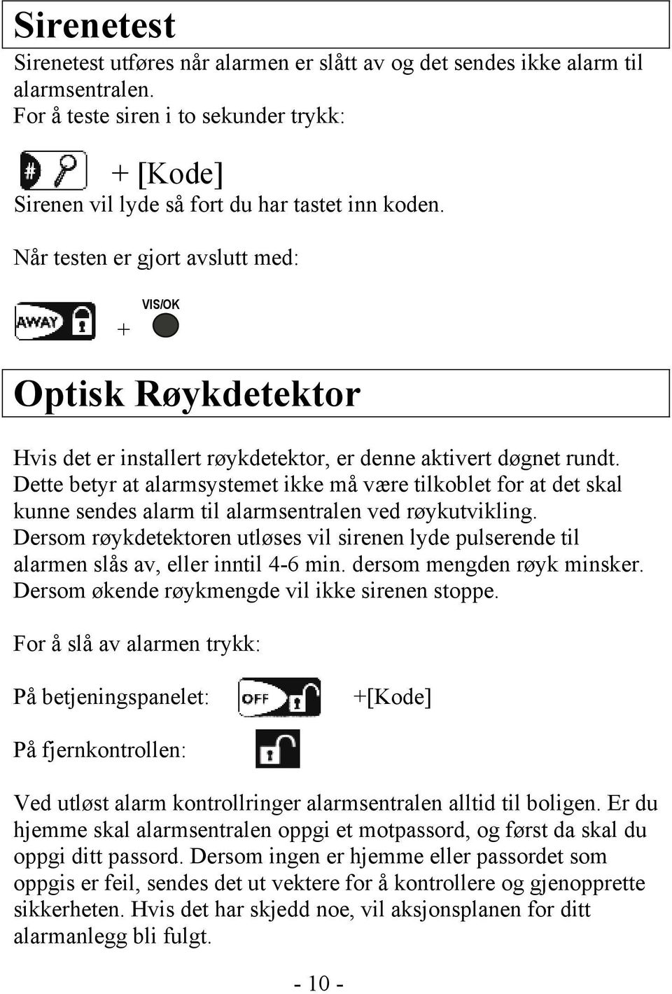 Dette betyr at alarmsystemet ikke må være tilkoblet for at det skal kunne sendes alarm til alarmsentralen ved røykutvikling.