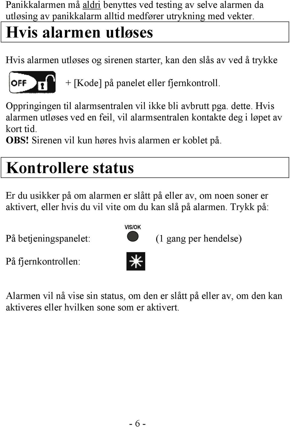 Hvis alarmen utløses ved en feil, vil alarmsentralen kontakte deg i løpet av kort tid. OBS! Sirenen vil kun høres hvis alarmen er koblet på.