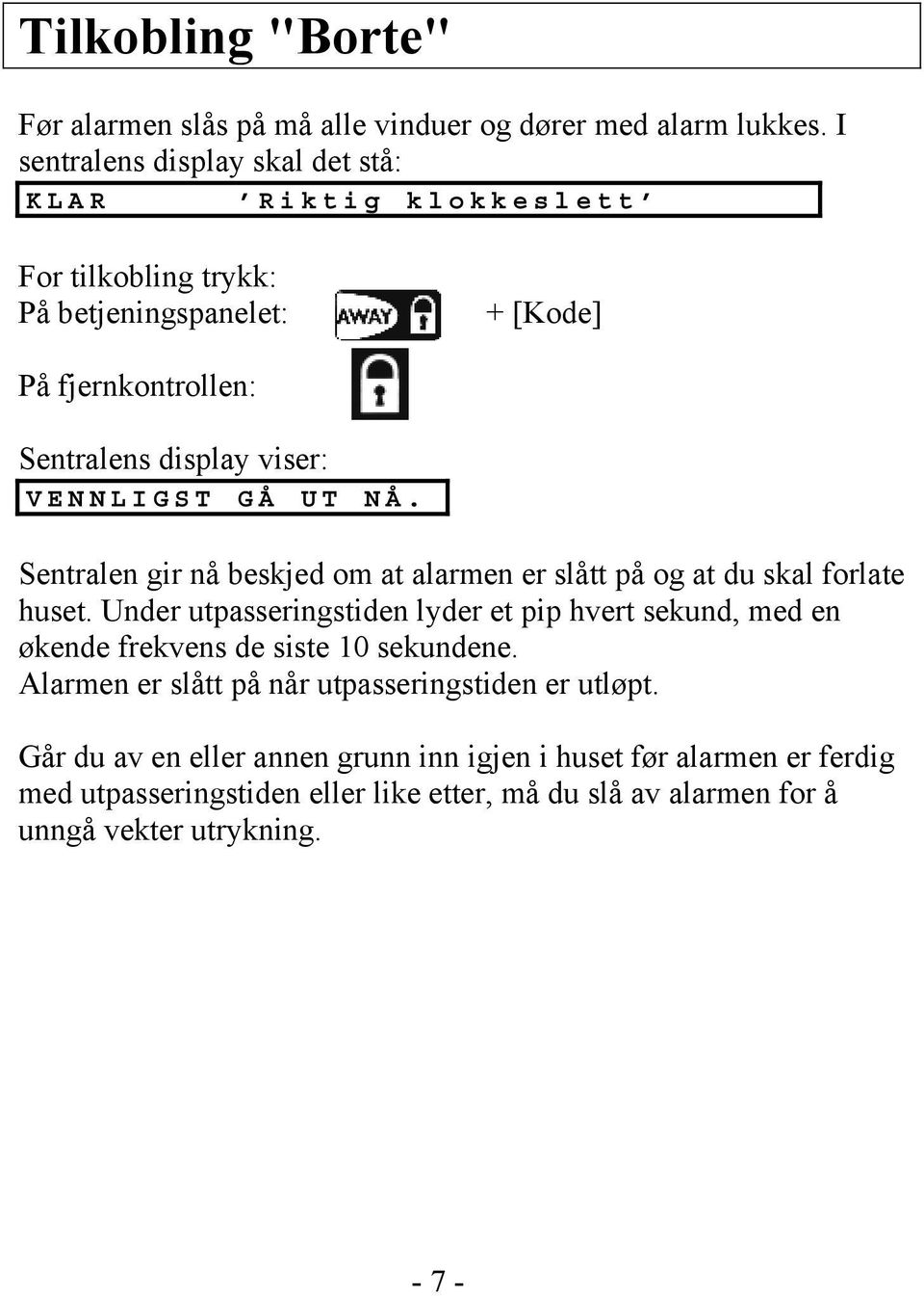 viser: V E N N L I G S T G Å U T N Å. Sentralen gir nå beskjed om at alarmen er slått på og at du skal forlate huset.