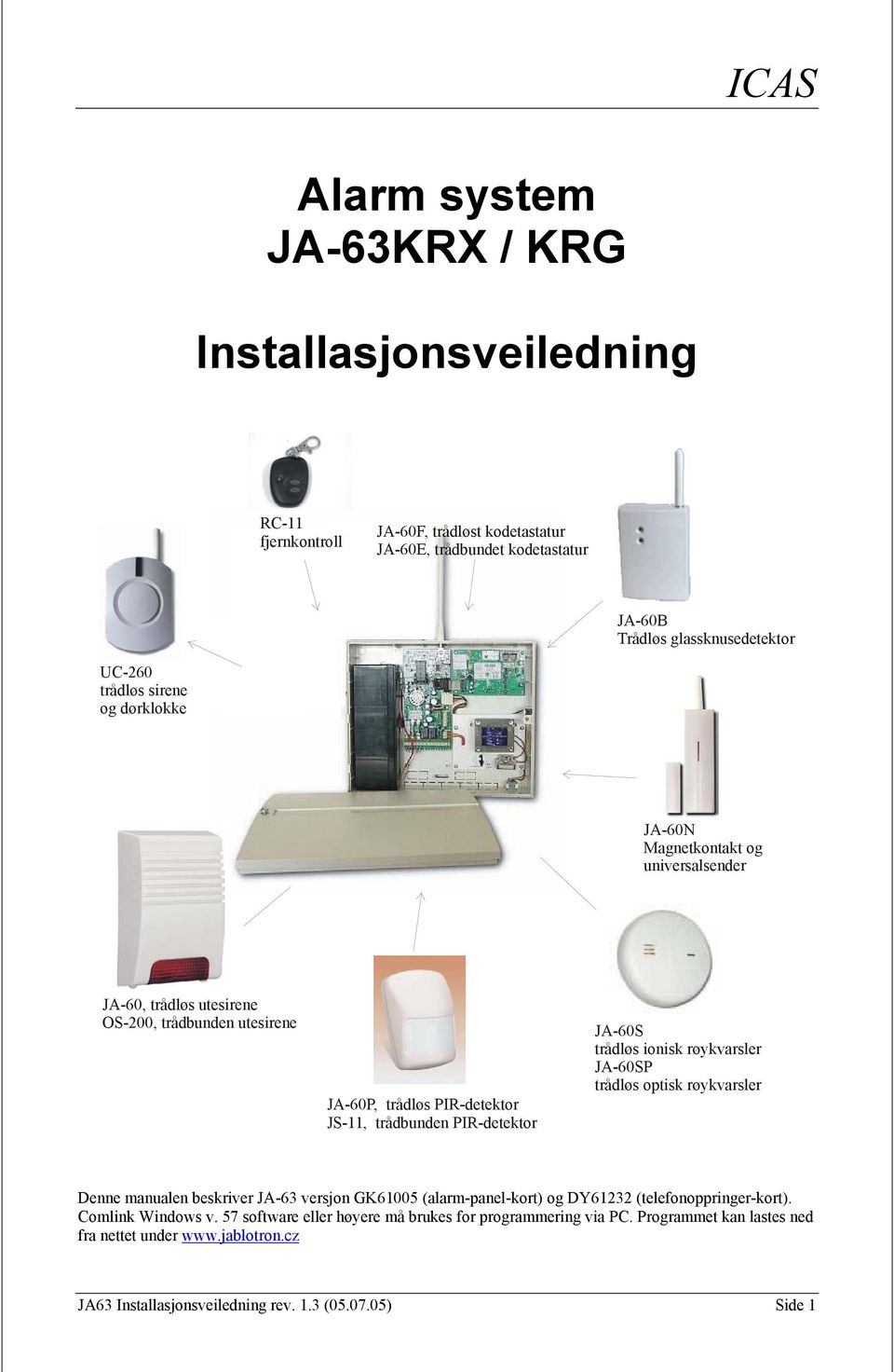 PIR-detektor JA-60S trådløs ionisk røykvarsler JA-60SP trådløs optisk røykvarsler Denne manualen beskriver JA-63 versjon GK61005 (alarm-panel-kort) og DY61232