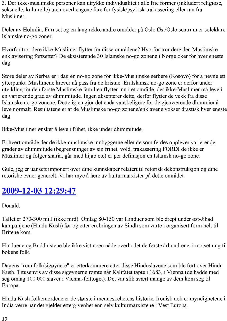 Hvorfor tror dere den Muslimske enklavisering fortsetter? De eksisterende 30 Islamske no-go zonene i Norge øker for hver eneste dag.