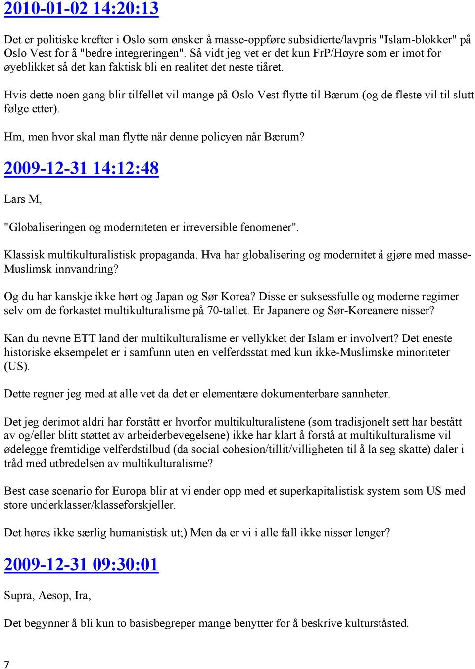 Hvis dette noen gang blir tilfellet vil mange på Oslo Vest flytte til Bærum (og de fleste vil til slutt følge etter). Hm, men hvor skal man flytte når denne policyen når Bærum?