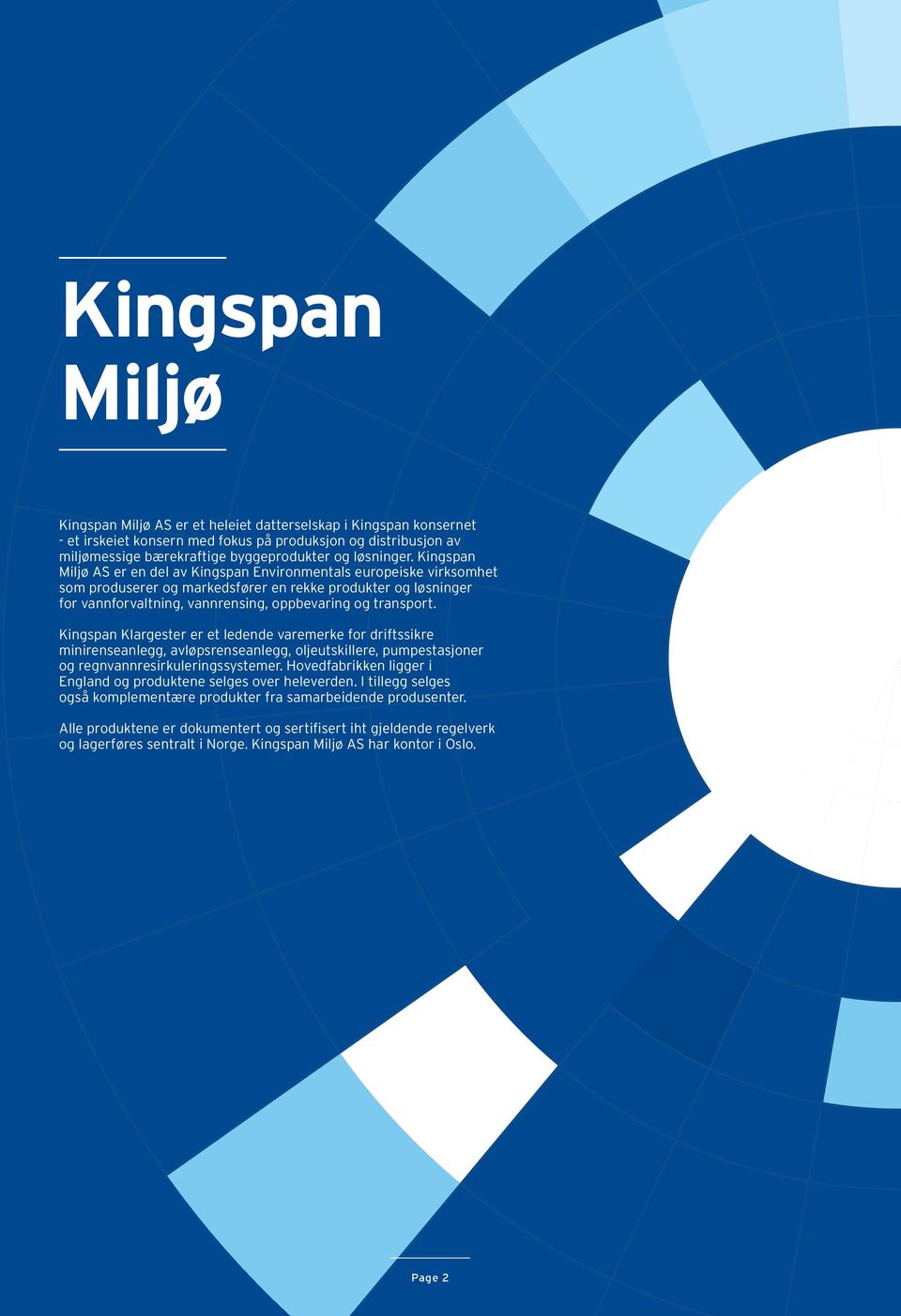 Kingspan Miljø AS er en del av Kingspan Environmentals europeiske virksomhet som produserer og markedsfører en rekke produkter og løsninger for vannforvaltning, vannrensing, oppbevaring og transport.