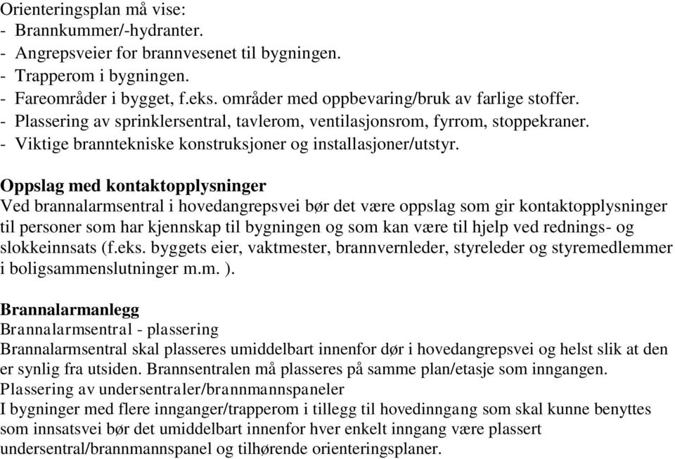 Oppslag med kontaktopplysninger Ved brannalarmsentral i hovedangrepsvei bør det være oppslag som gir kontaktopplysninger til personer som har kjennskap til bygningen og som kan være til hjelp ved