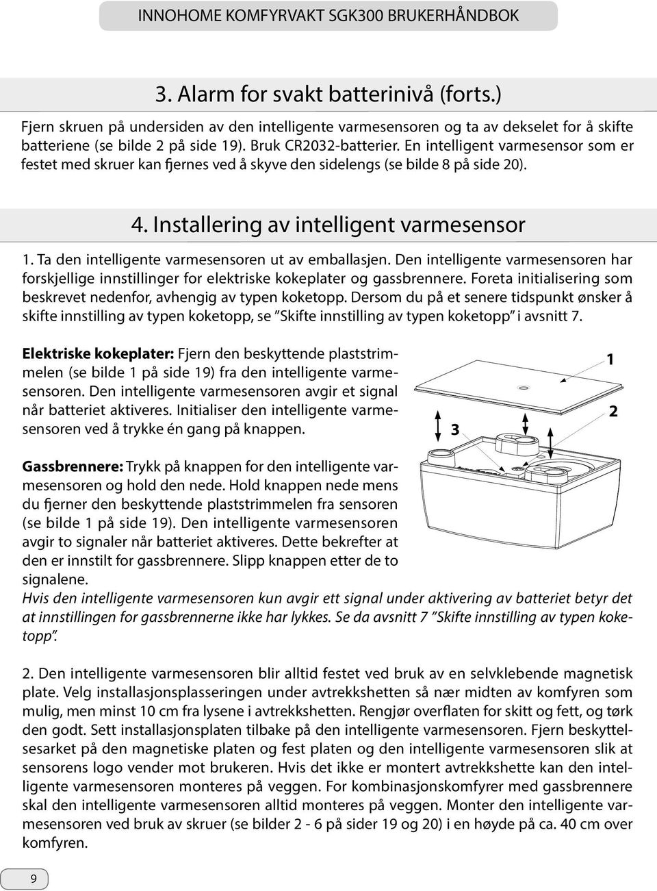 Ta den intelligente varmesensoren ut av emballasjen. Den intelligente varmesensoren har forskjellige innstillinger for elektriske kokeplater og gassbrennere.