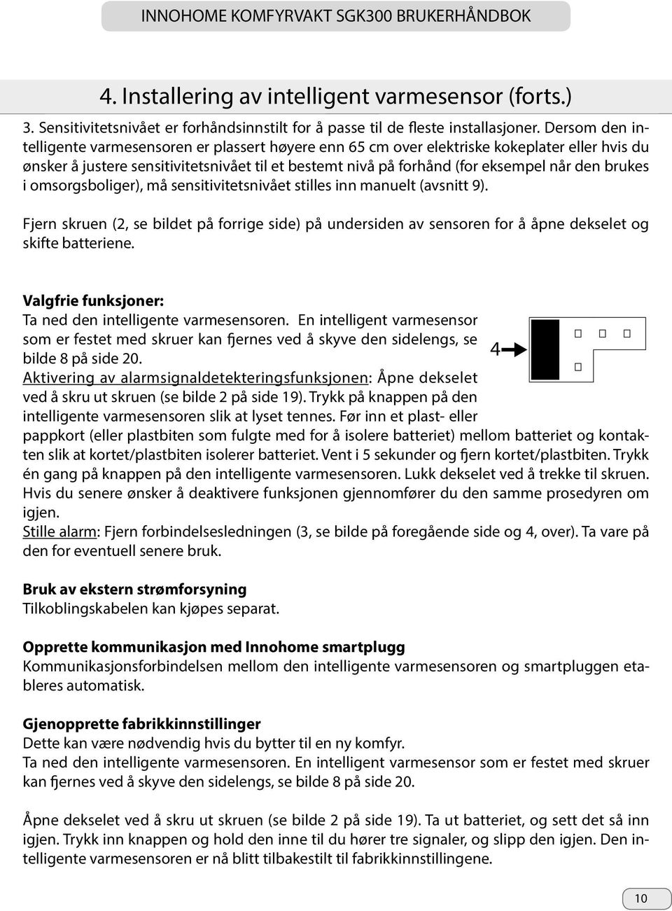 brukes i omsorgsboliger), må sensitivitetsnivået stilles inn manuelt (avsnitt 9). Fjern skruen (2, se bildet på forrige side) på undersiden av sensoren for å åpne dekselet og skifte batteriene.