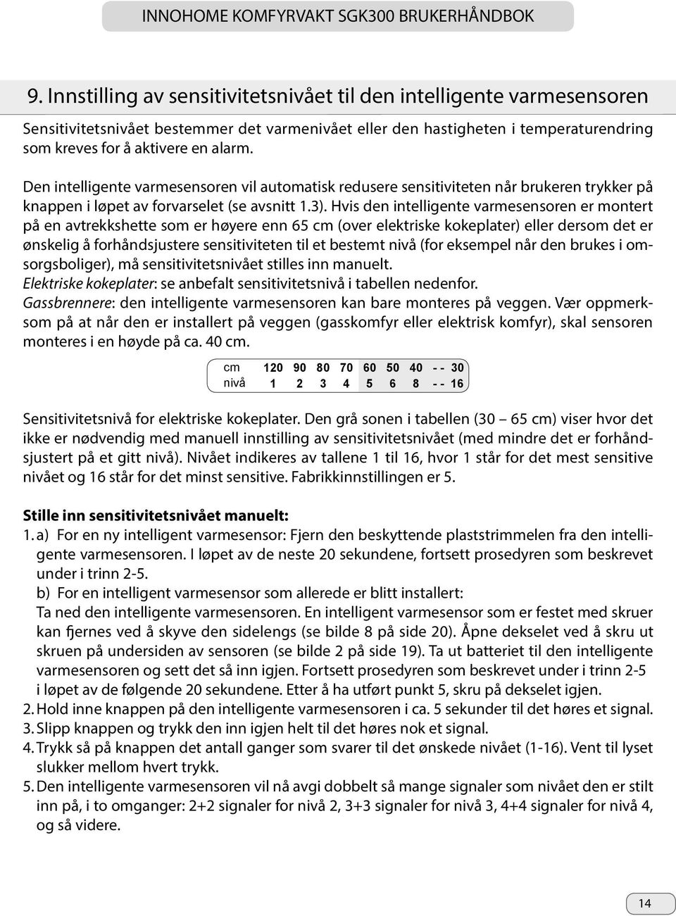 Hvis den intelligente varmesensoren er montert på en avtrekkshette som er høyere enn 65 cm (over elektriske kokeplater) eller dersom det er ønskelig å forhåndsjustere sensitiviteten til et bestemt