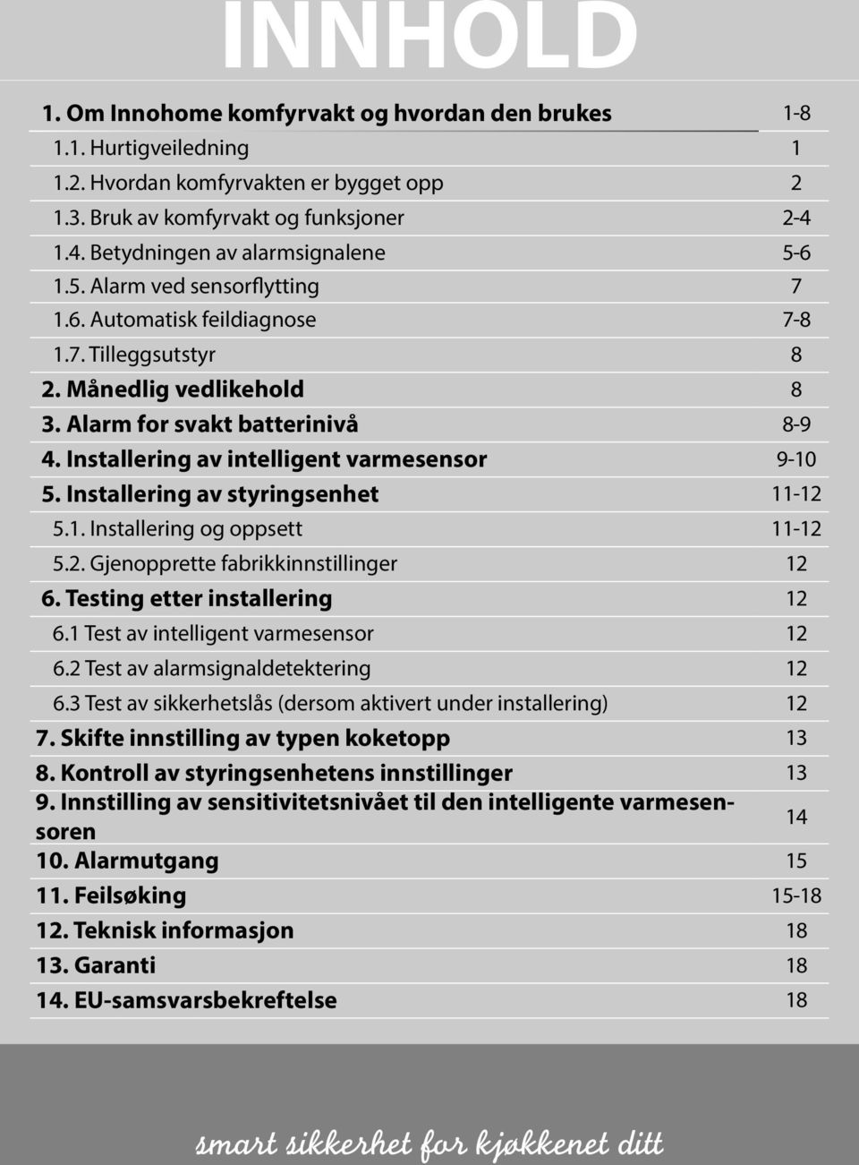 Installering av intelligent varmesensor 9-10 5. Installering av styringsenhet 11-12 5.1. Installering og oppsett 11-12 5.2. Gjenopprette fabrikkinnstillinger 12 6. Testing etter installering 12 6.