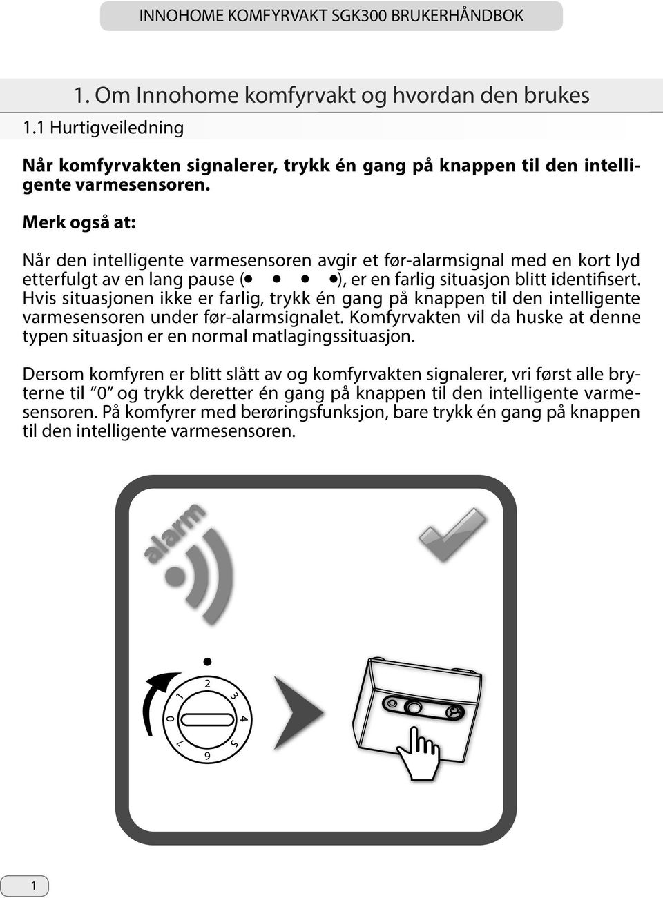 Hvis situasjonen ikke er farlig, trykk én gang på knappen til den intelligente varmesensoren under før-alarmsignalet.