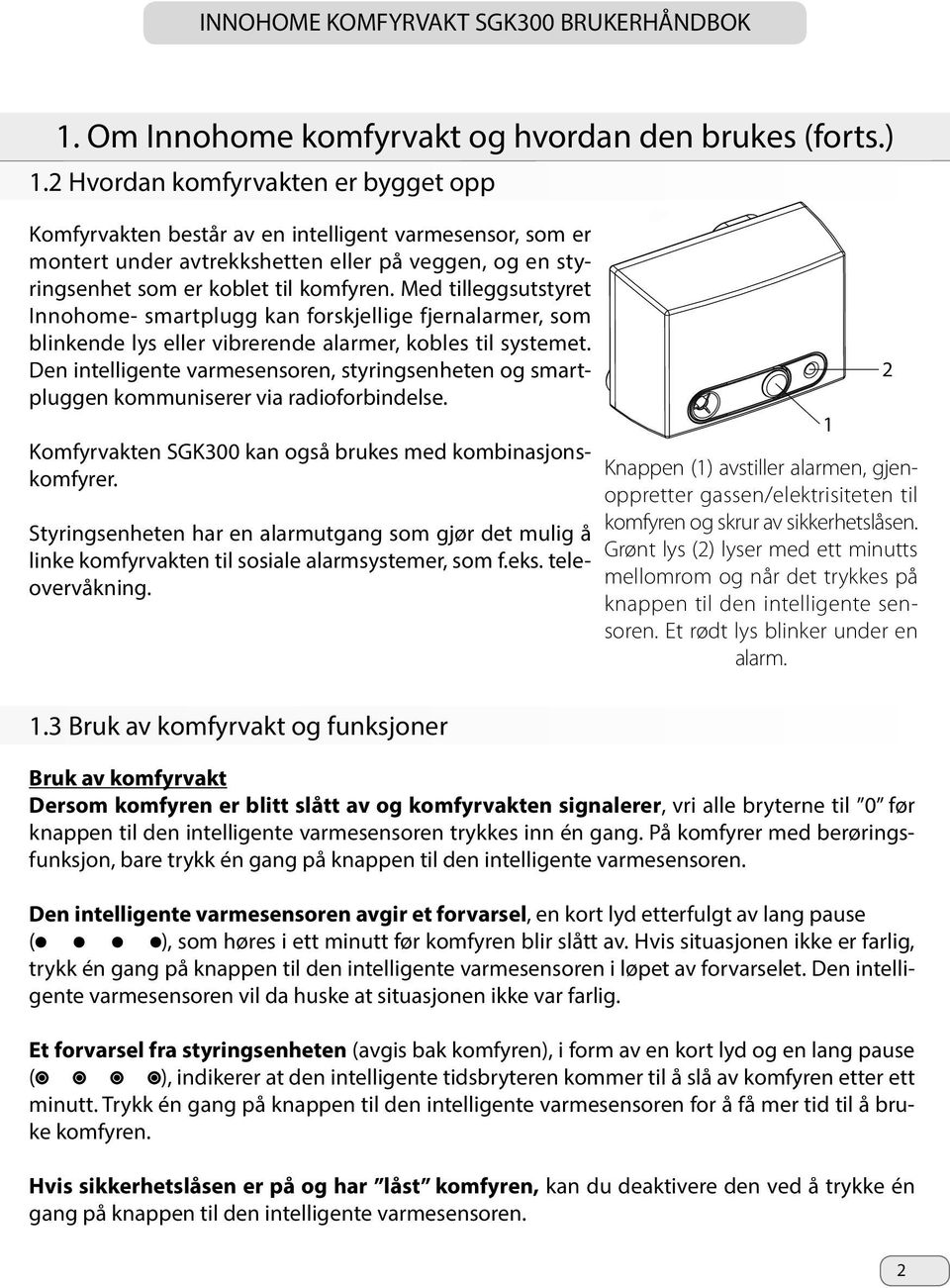 Med tilleggsutstyret Innohome- smartplugg kan forskjellige fjernalarmer, som blinkende lys eller vibrerende alarmer, kobles til systemet.