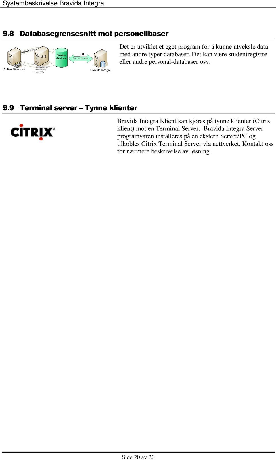 9 Terminal server Tynne klienter Bravida Integra Klient kan kjøres på tynne klienter (Citrix klient) mot en Terminal Server.