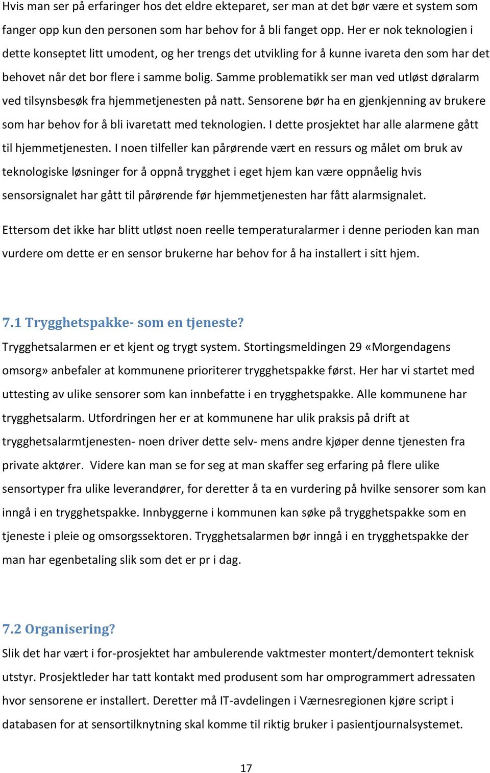 Samme problematikk ser man ved utløst døralarm ved tilsynsbesøk fra hjemmetjenesten på natt. Sensorene bør ha en gjenkjenning av brukere som har behov for å bli ivaretatt med teknologien.