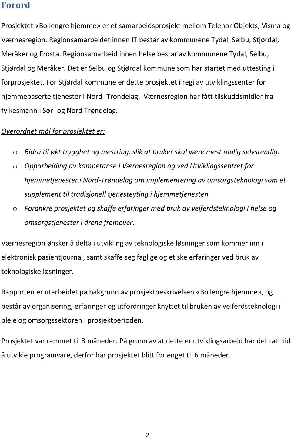 For Stjørdal kommune er dette prosjektet i regi av utviklingssenter for hjemmebaserte tjenester i Nord- Trøndelag. Værnesregion har fått tilskuddsmidler fra fylkesmann i Sør- og Nord Trøndelag.