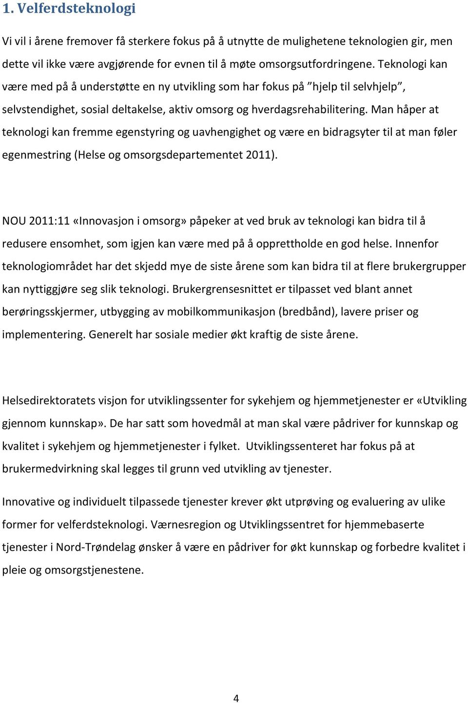 Man håper at teknologi kan fremme egenstyring og uavhengighet og være en bidragsyter til at man føler egenmestring (Helse og omsorgsdepartementet 2011).