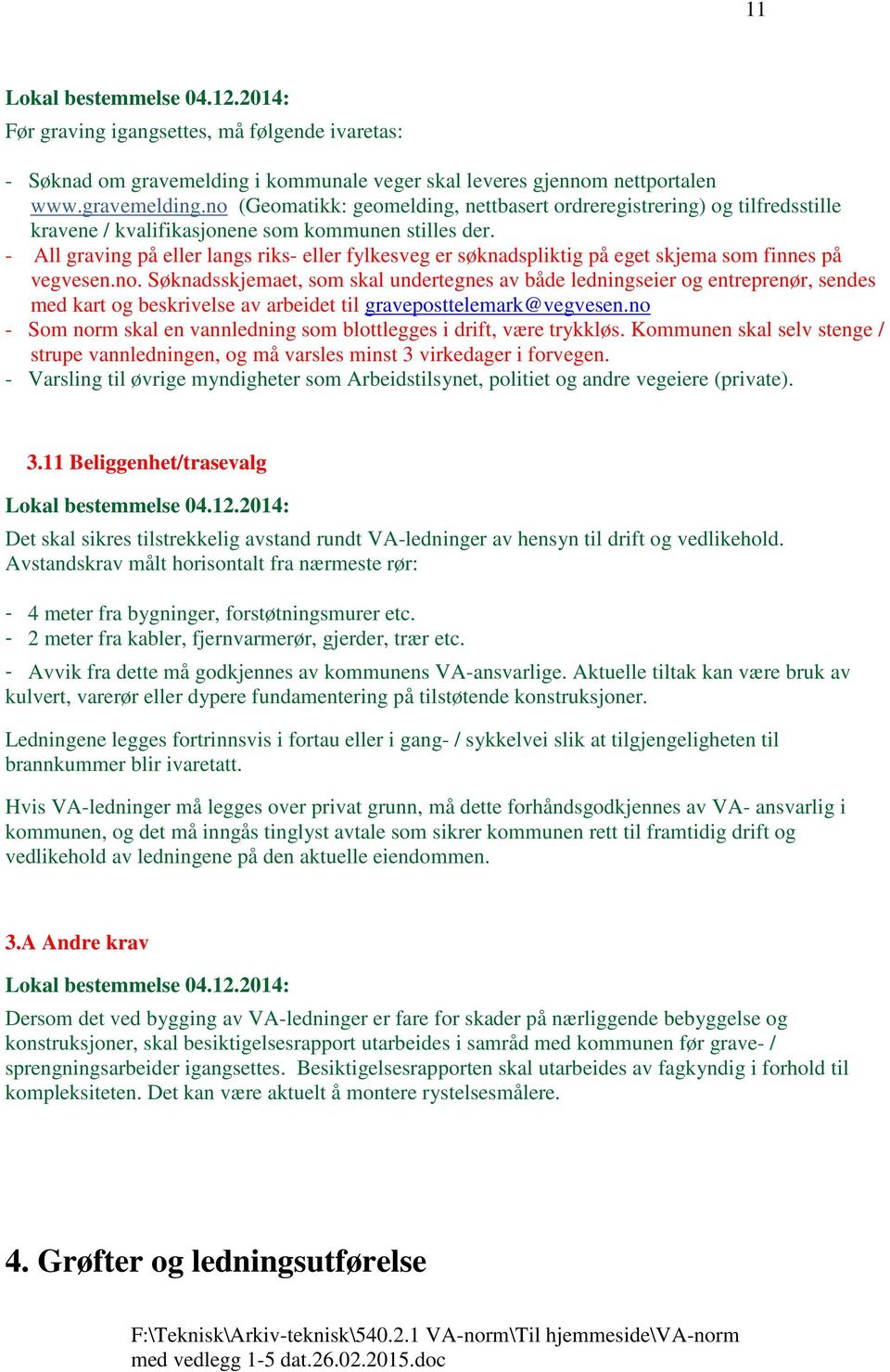 - All graving på eller langs riks- eller fylkesveg er søknadspliktig på eget skjema som finnes på vegvesen.no.