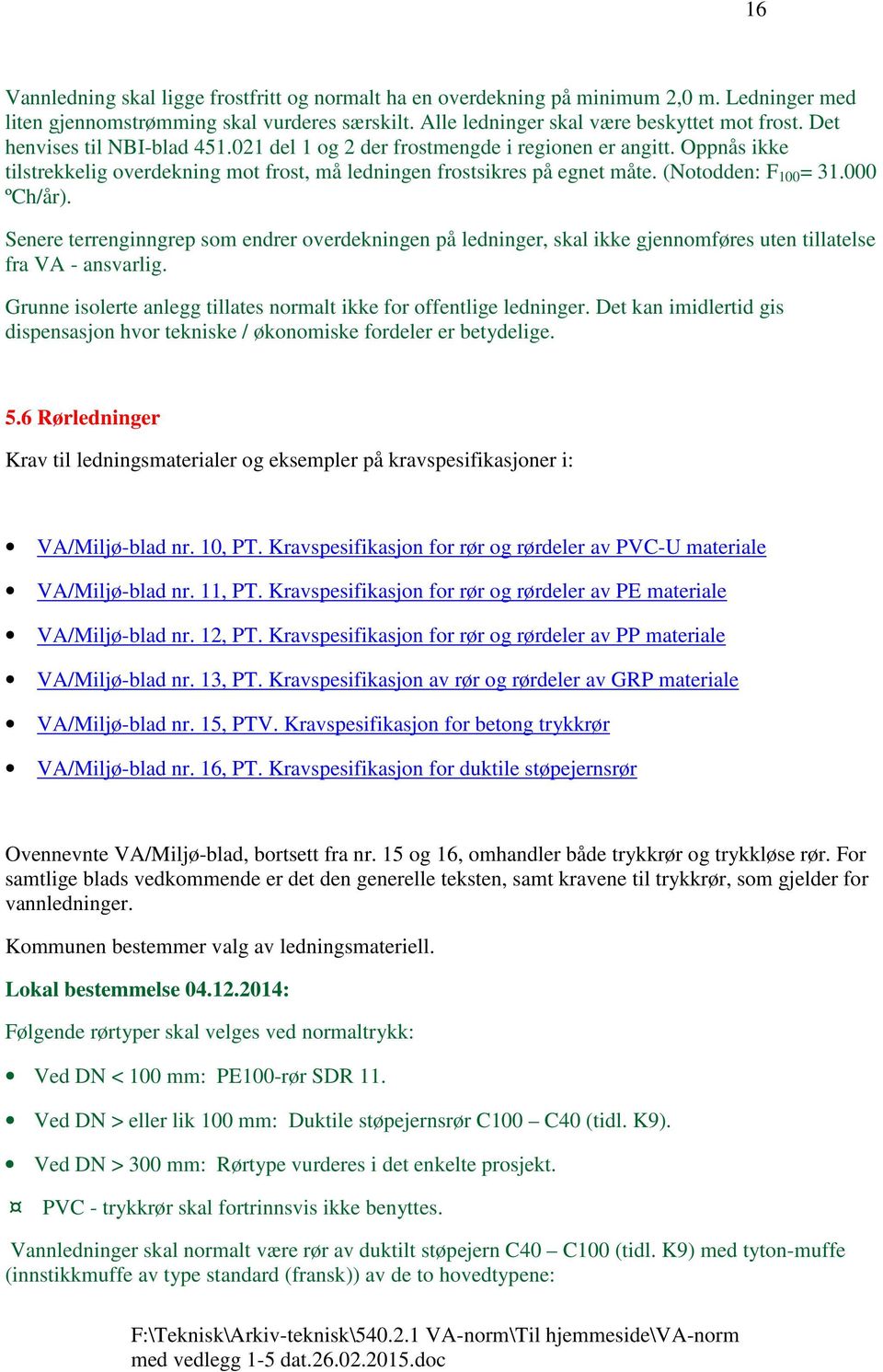 000 ºCh/år). Senere terrenginngrep som endrer overdekningen på ledninger, skal ikke gjennomføres uten tillatelse fra VA - ansvarlig.