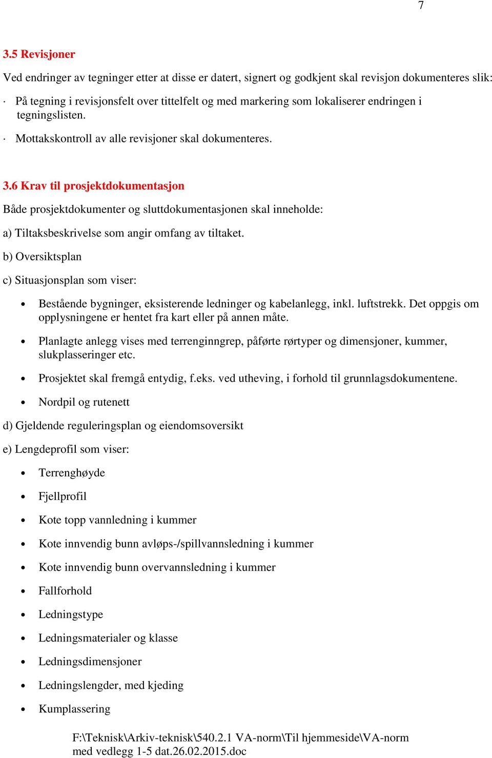 6 Krav til prosjektdokumentasjon Både prosjektdokumenter og sluttdokumentasjonen skal inneholde: a) Tiltaksbeskrivelse som angir omfang av tiltaket.