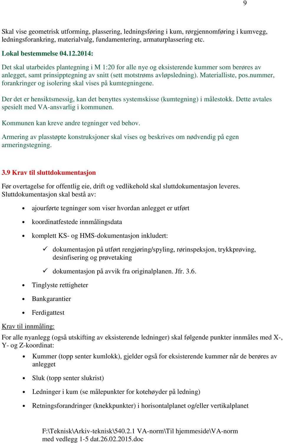 nummer, forankringer og isolering skal vises på kumtegningene. Der det er hensiktsmessig, kan det benyttes systemskisse (kumtegning) i målestokk. Dette avtales spesielt med VA-ansvarlig i kommunen.