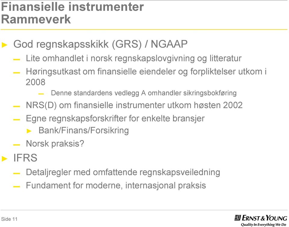 sikringsbokføring NRS(D) om finansielle instrumenter utkom høsten 2002 IFRS Egne regnskapsforskrifter for enkelte bransjer