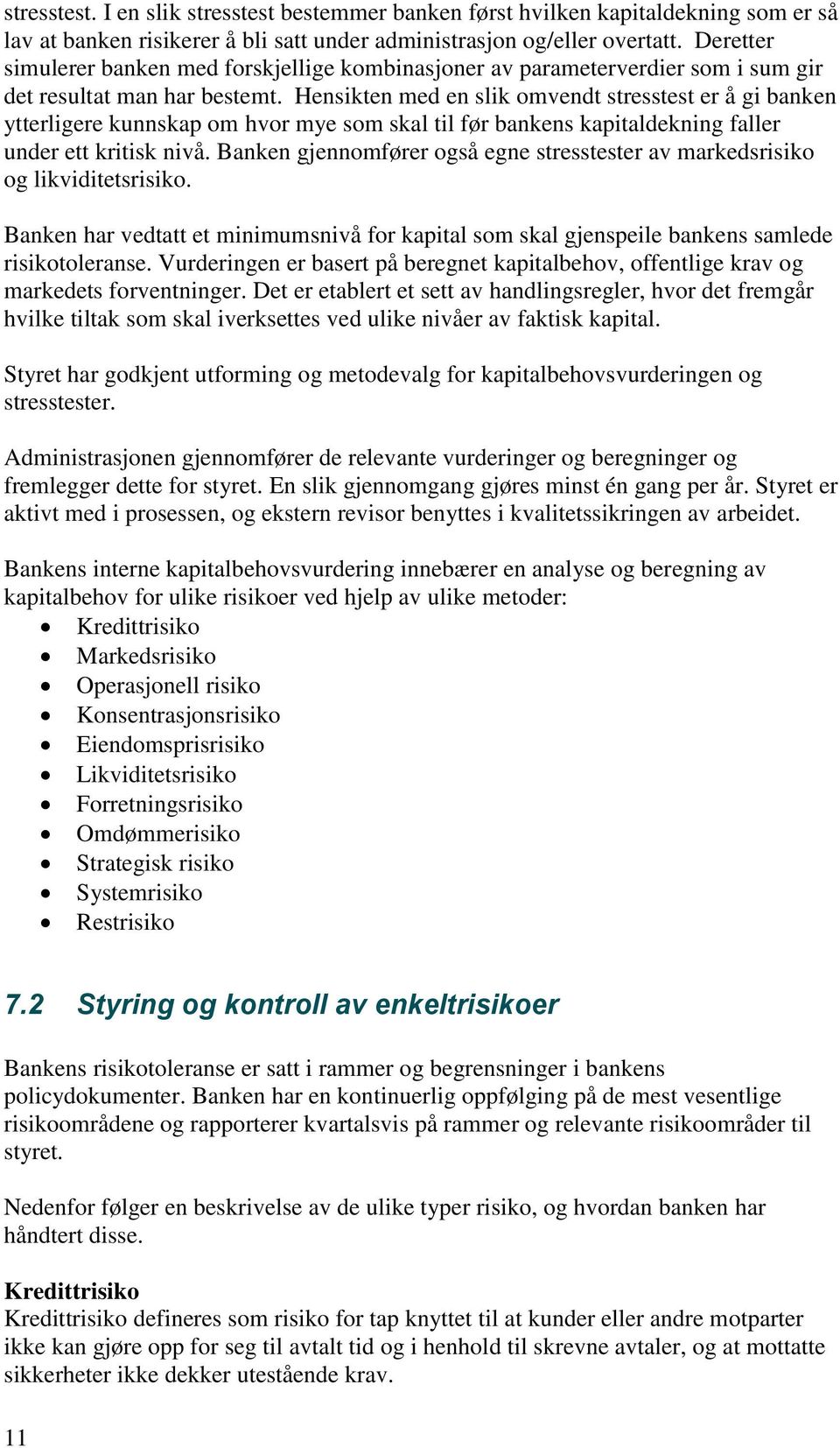 Hensikten med en slik omvendt stresstest er å gi banken ytterligere kunnskap om hvor mye som skal til før bankens kapitaldekning faller under ett kritisk nivå.