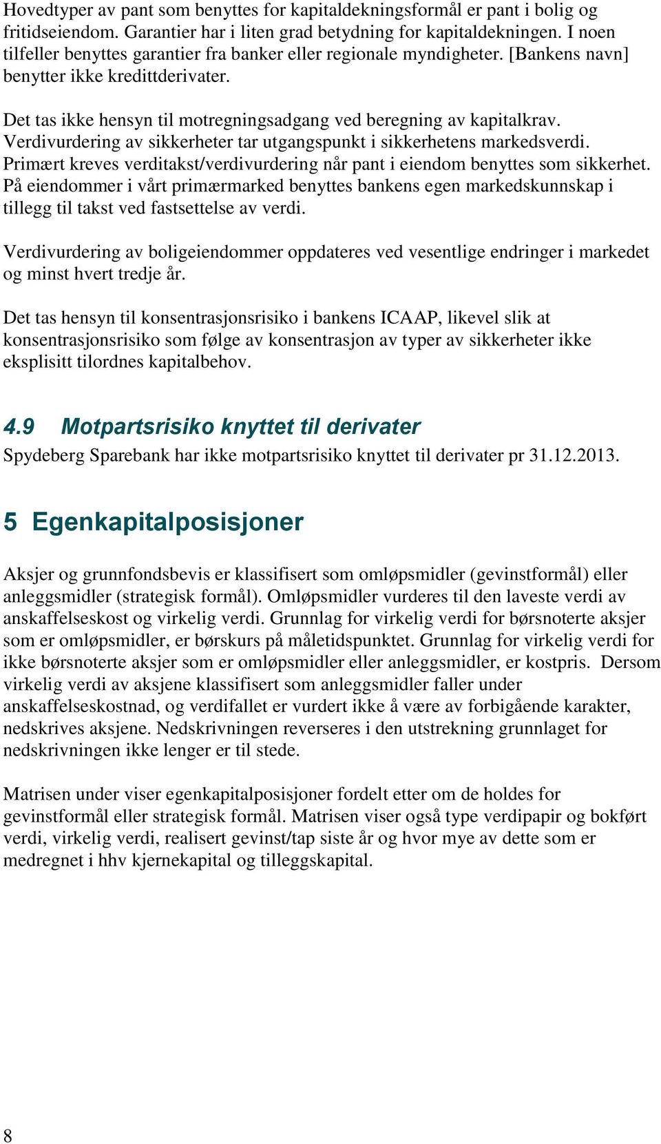 Verdivurdering av sikkerheter tar utgangspunkt i sikkerhetens markedsverdi. Primært kreves verditakst/verdivurdering når pant i eiendom benyttes som sikkerhet.