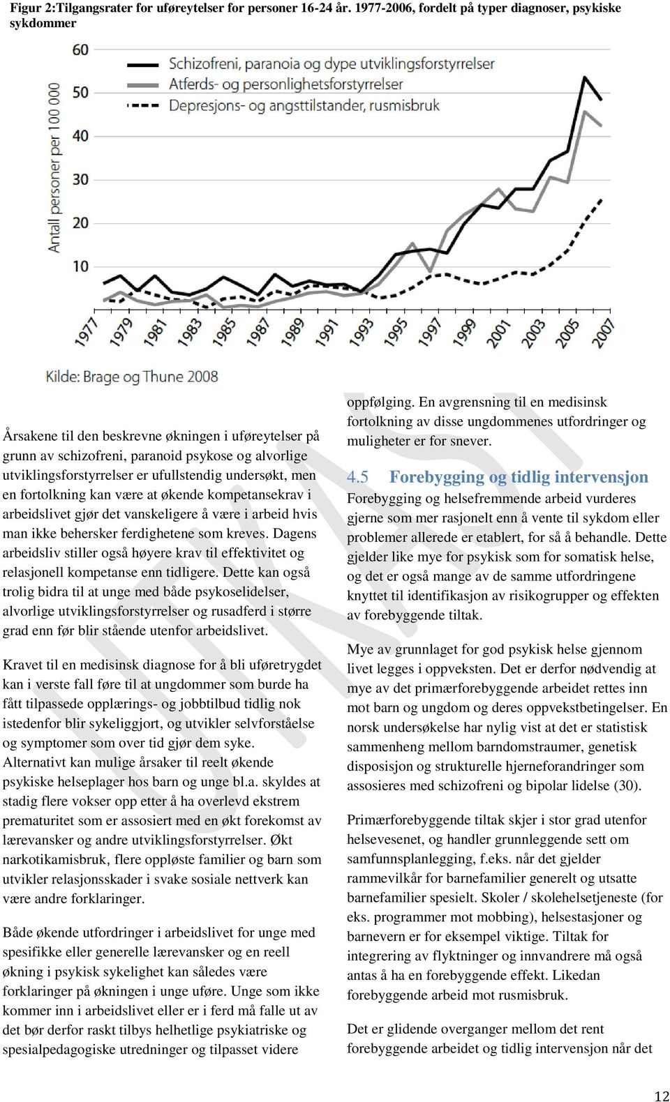 ufullstendig undersøkt, men en fortolkning kan være at økende kompetansekrav i arbeidslivet gjør det vanskeligere å være i arbeid hvis man ikke behersker ferdighetene som kreves.