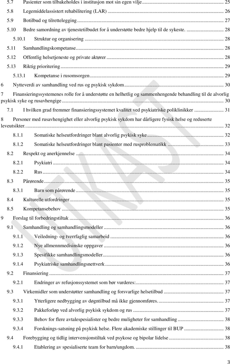 .. 28 Offentlig helsetjeneste og private aktører... 28 Riktig prioritering... 29 5.13.1 Kompetanse i rusomsorgen... 29 6 Nytteverdi av samhandling ved rus og psykisk sykdom.