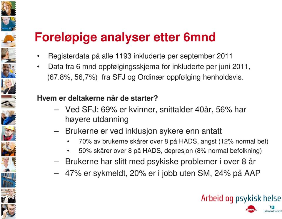 Ved SFJ: 69% er kvinner, snittalder 40år, 56% har høyere utdanning Brukerne er ved inklusjon sykere enn antatt 70% av brukerne skårer over 8 på