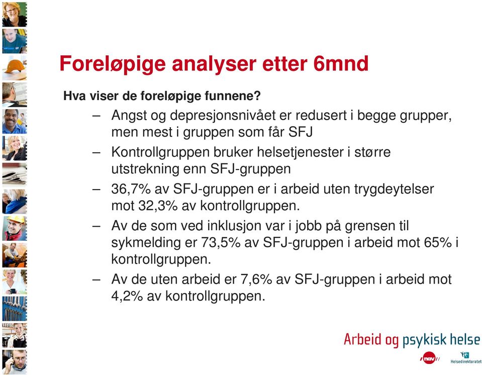 større utstrekning enn SFJ-gruppen 36,7% av SFJ-gruppen er i arbeid uten trygdeytelser mot 32,3% av kontrollgruppen.