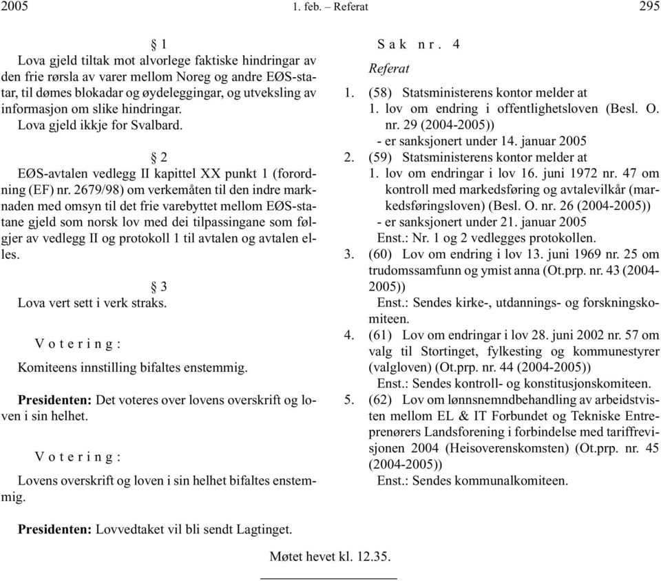 slike hindringar. Lova gjeld ikkje for Svalbard. 2 EØS-avtalen vedlegg II kapittel XX punkt 1 (forordning (EF) nr.