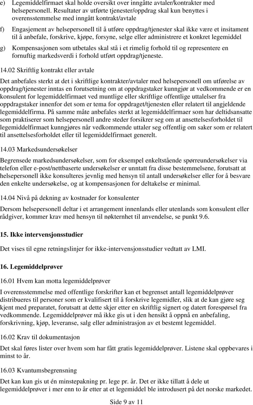 til å anbefale, forskrive, kjøpe, forsyne, selge eller administrere et konkret legemiddel g) Kompensasjonen som utbetales skal stå i et rimelig forhold til og representere en fornuftig markedsverdi i