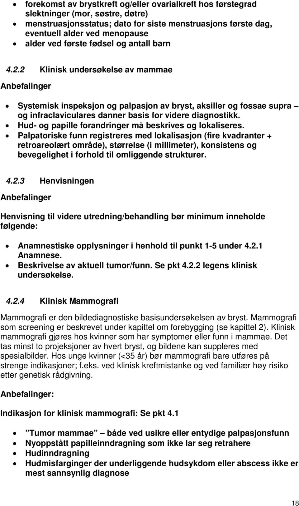 2 Klinisk undersøkelse av mammae Anbefalinger Systemisk inspeksjon og palpasjon av bryst, aksiller og fossae supra og infraclaviculares danner basis for videre diagnostikk.