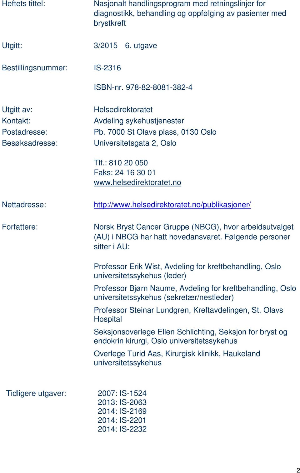 : 810 20 050 Faks: 24 16 30 01 www.helsedirektoratet.no Nettadresse: http://www.helsedirektoratet.no/publikasjoner/ Forfattere: Norsk Bryst Cancer Gruppe (NBCG), hvor arbeidsutvalget (AU) i NBCG har hatt hovedansvaret.