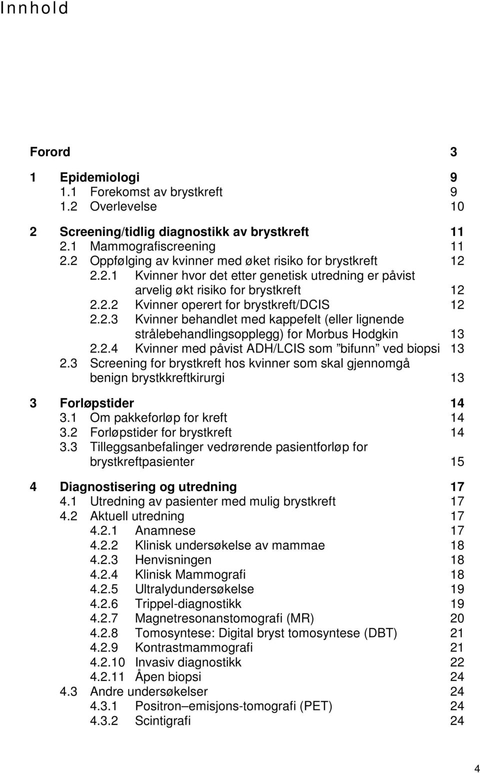 2.3 Kvinner behandlet med kappefelt (eller lignende strålebehandlingsopplegg) for Morbus Hodgkin 13 2.2.4 Kvinner med påvist ADH/LCIS som bifunn ved biopsi 13 2.